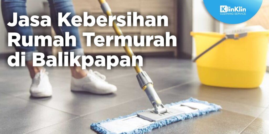 Jasa Kebersihan Rumah Termurah di Balikpapan
