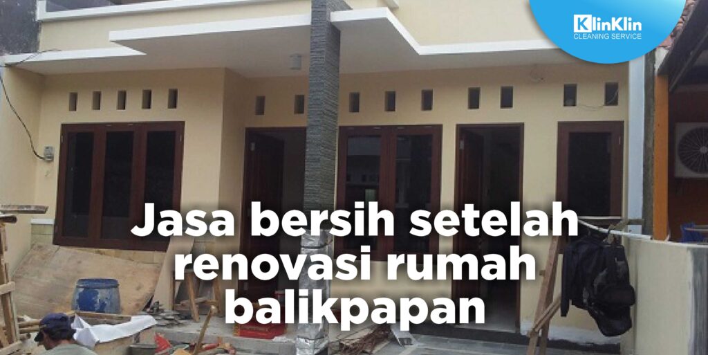 Jasa Bersih Setelah Renovasi Rumah Balikpapan