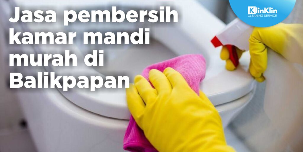Jasa Pembersih Kamar Mandi Murah di Balikpapan