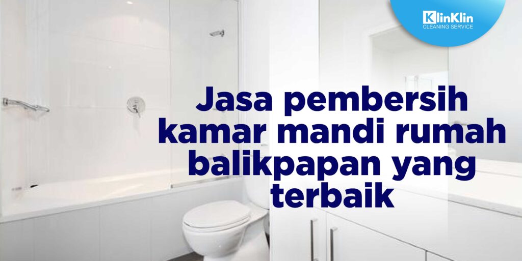 Jasa Pembersih Kamar Mandi Rumah Balikpapan yang Terbaik