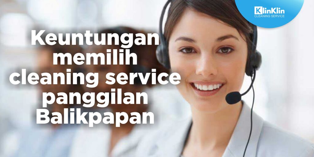 Keuntungan Memilih Cleaning Service Panggilan Balikpapan