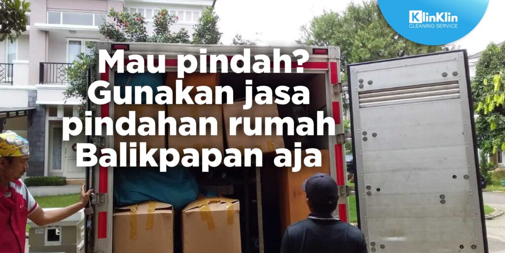 Mau Pindah? Gunakan Jasa Pindahan Rumah Balikpapan Aja