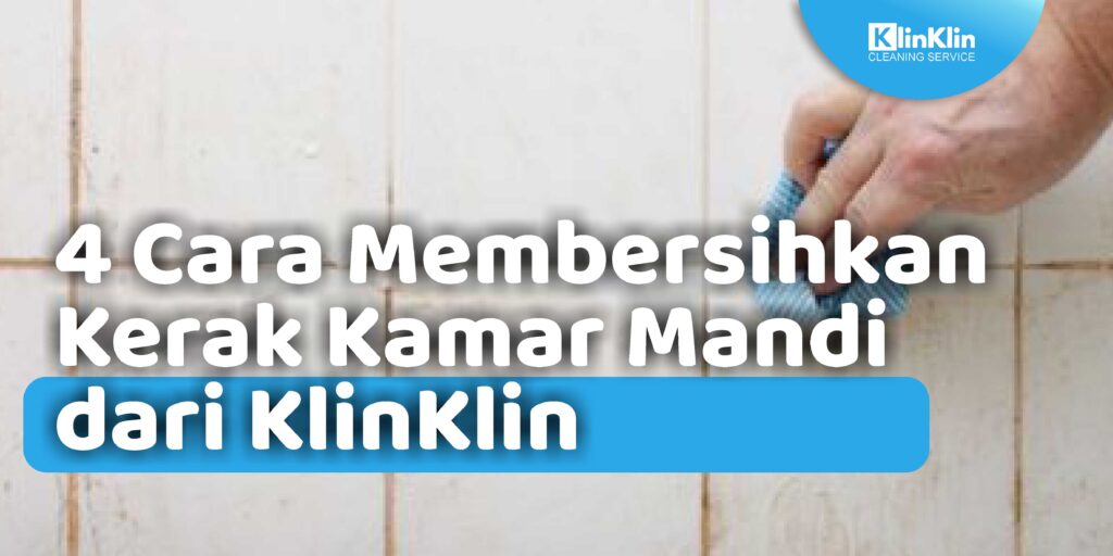 4 Cara Membersihkan Kerak Kamar Mandi dari KlinKlin