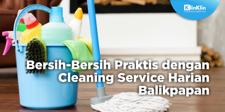 Bersih-Bersih Praktis dengan Cleaning Service Harian Balikpapan