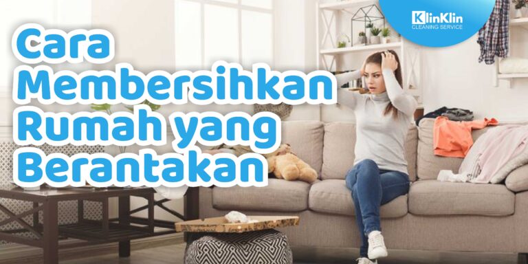 Cara Membersihkan Rumah yang Berantakan