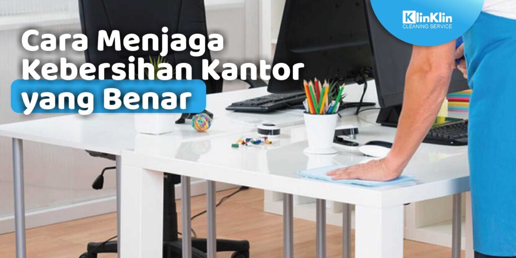 Cara Menjaga Kebersihan Kantor yang Benar