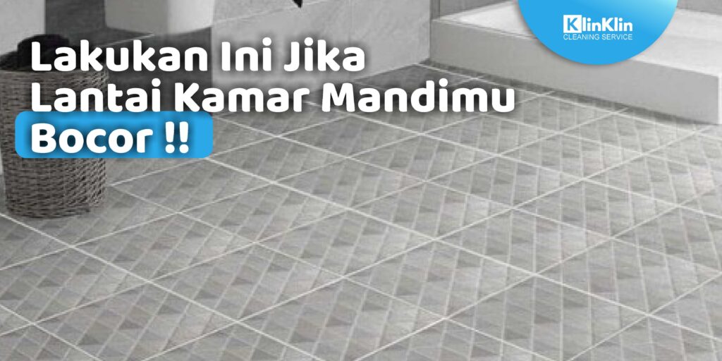 Lakukan Ini Jika Lantai Kamar Mandimu Bocor !