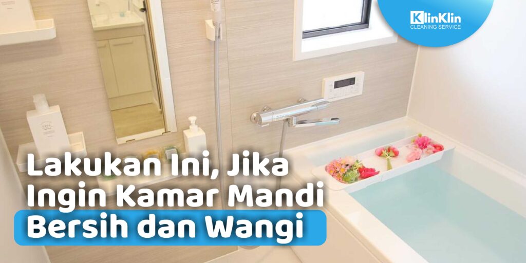 Lakukan Ini, Jika Ingin Kamar Mandi Bersih dan Wangi