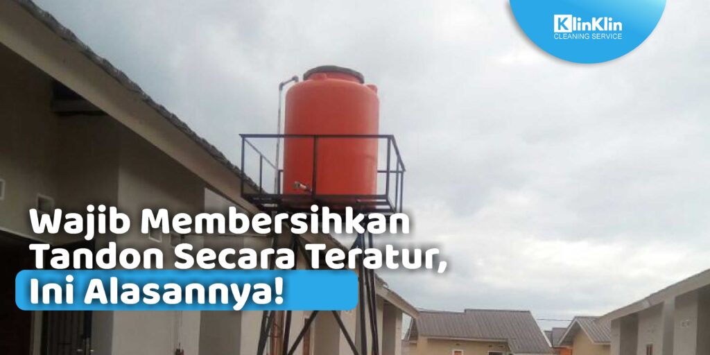 Membersihkan Tandon Secara Teratur, Ini Alasannya!