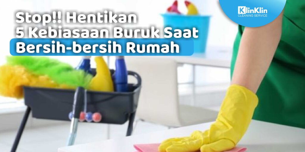 Hentikan 5 Kebiasaan Buruk Saat Bersih-Bersih Rumah