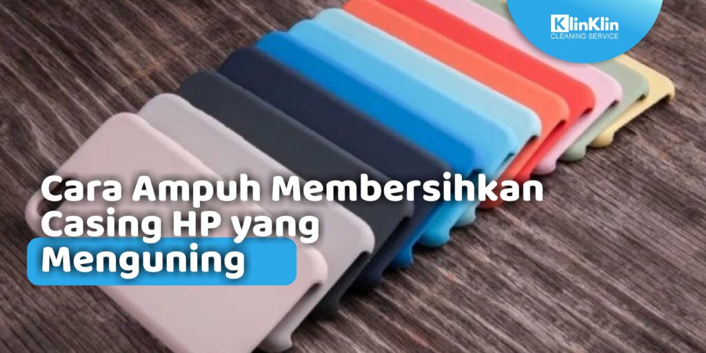 Cara Ampuh Membersihkan Casing HP yang Menguning