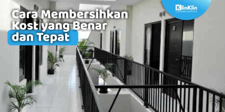 Cara Membersihkan Kost yang Benar dan Tepat