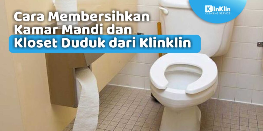 Cara Membersihkan Kamar Mandi dan Kloset Duduk