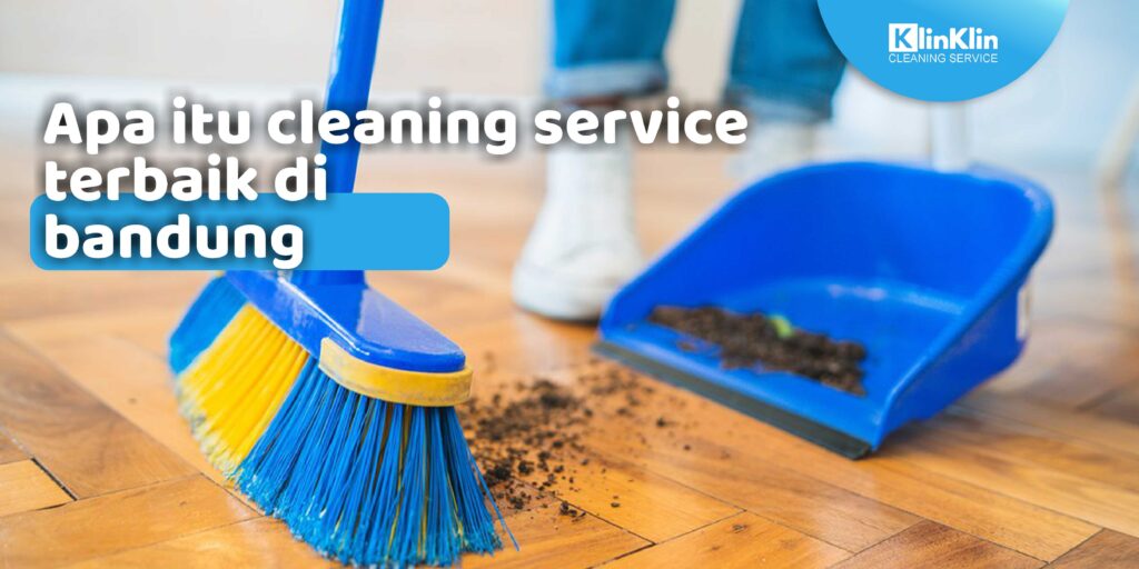 Apa Itu Cleaning Service Terbaik Di Bandung