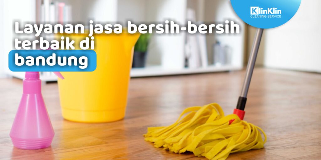 Jasa Bersih-bersih Rumah Kinclong Terbaik Bandung