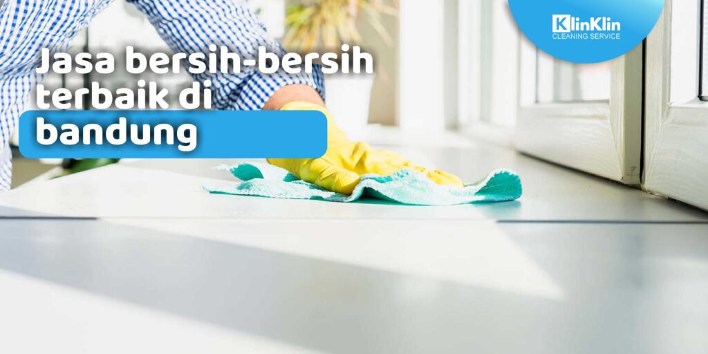 Jasa Bersih Rumah Terbaik Di Bandung