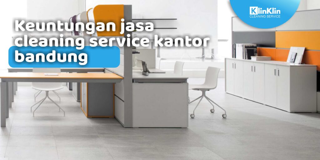 Keuntungan Jasa Cleaning Service Kantor Bandung