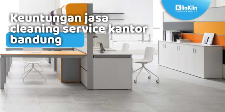 Keuntungan Jasa Cleaning Service Kantor Bandung