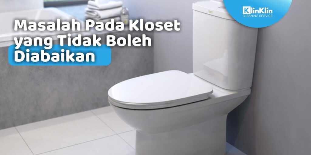 Masalah Pada Kloset yang Tidak Boleh Diabaikan