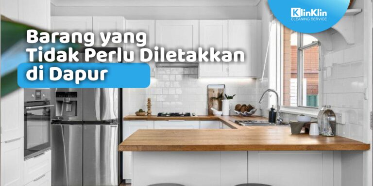 Barang yang Tidak Perlu Diletakkan di Dapur