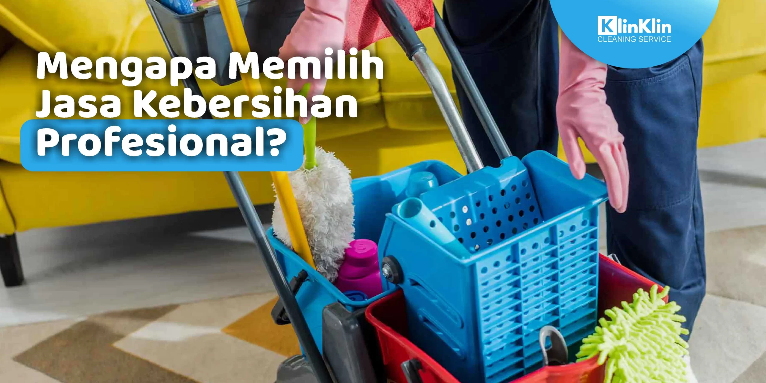 Mengapa Memilih Jasa Kebersihan Profesional?