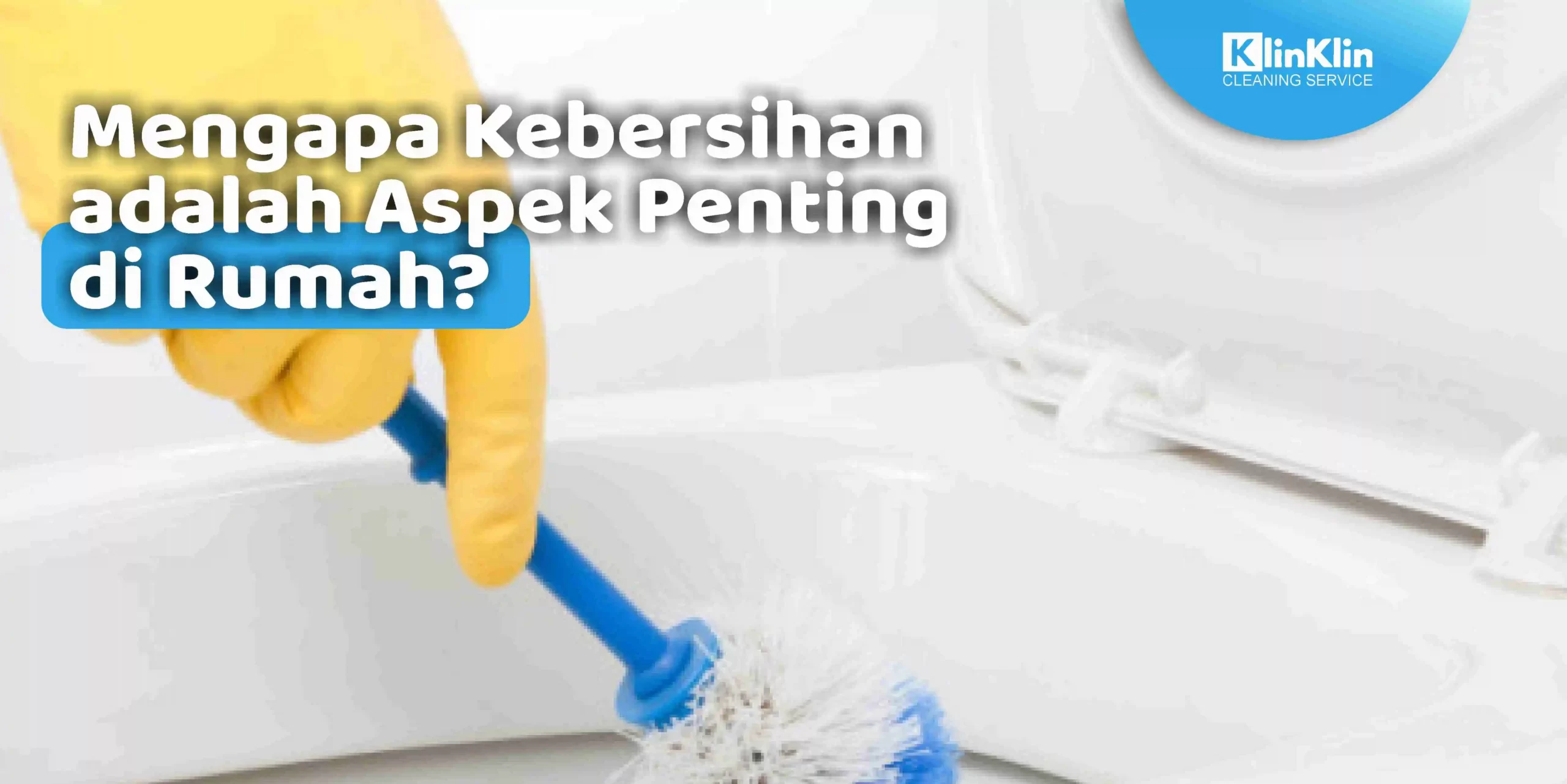 Mengapa Kebersihan adalah Aspek Penting di Rumah?