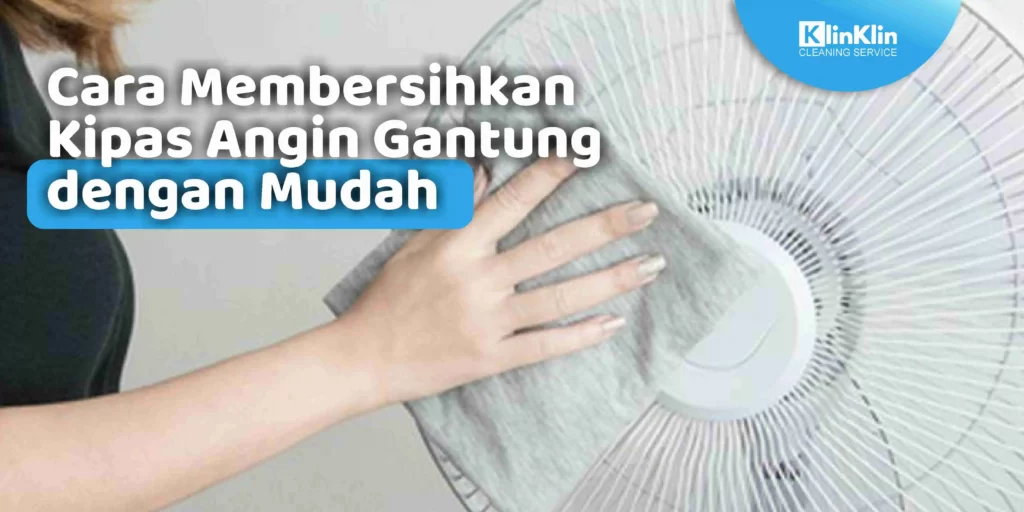 Cara Membersihkan Kipas Angin Gantung