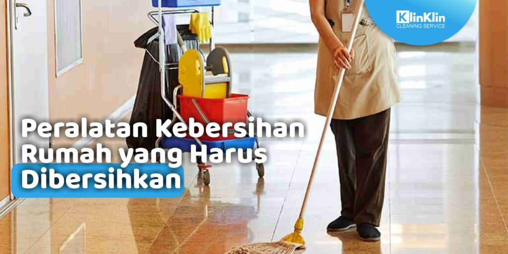 Peralatan Kebersihan Rumah Yang Harus Dibersihkan