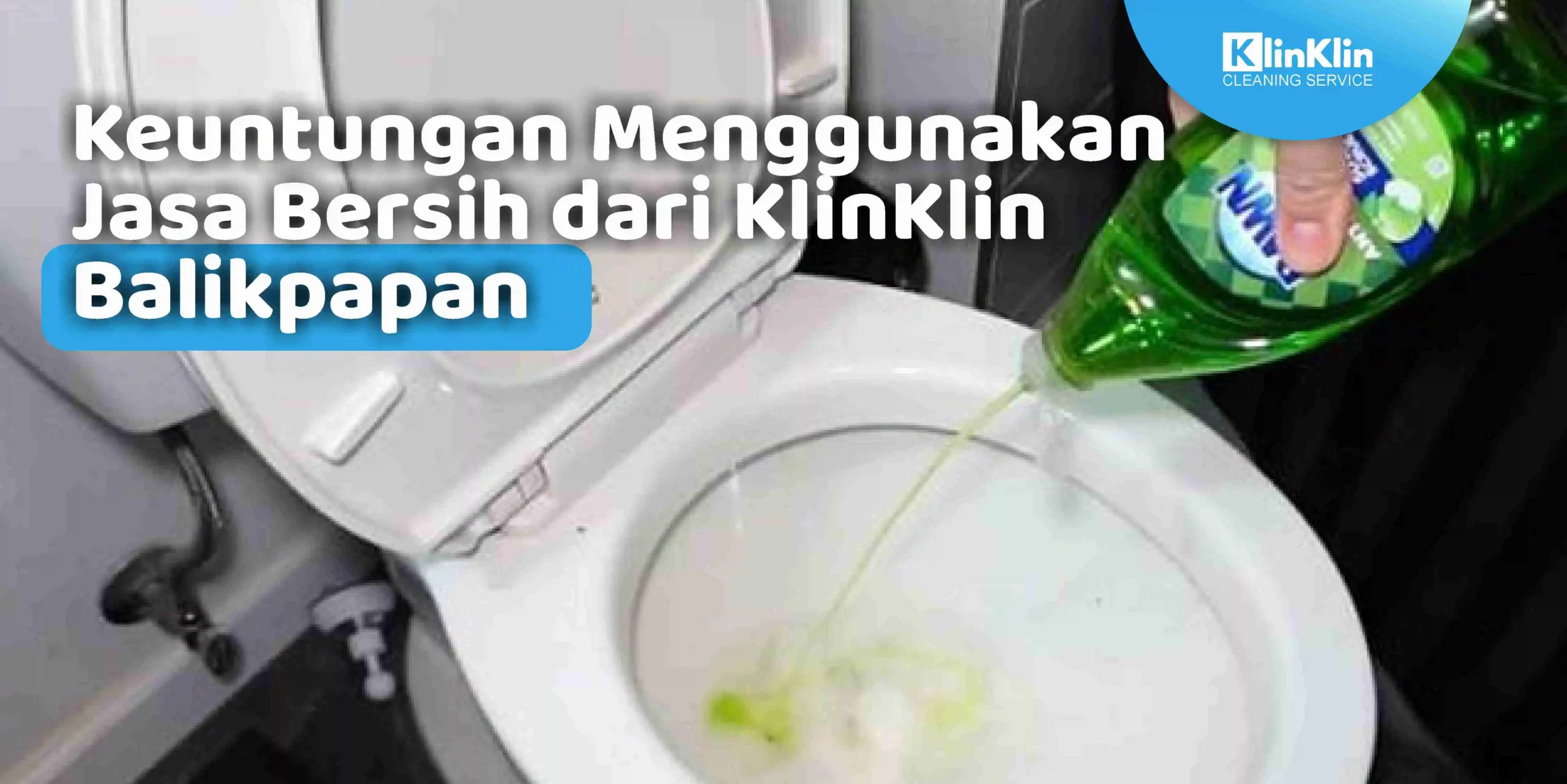 Keuntungan Menggunakan Jasa Bersih dari KlinKlin Balikpapan