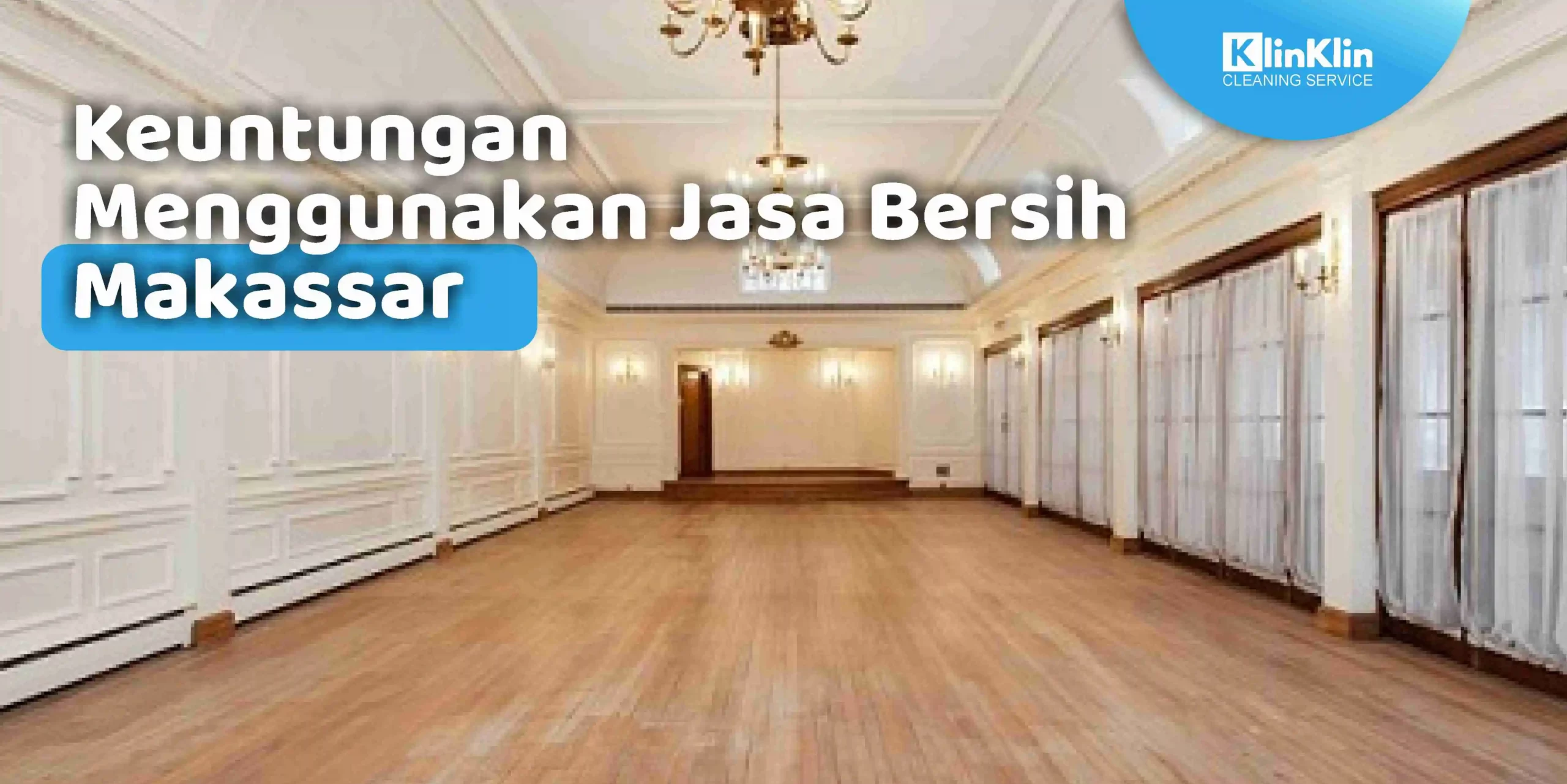 Keuntungan Menggunakan Jasa Bersih Makassar