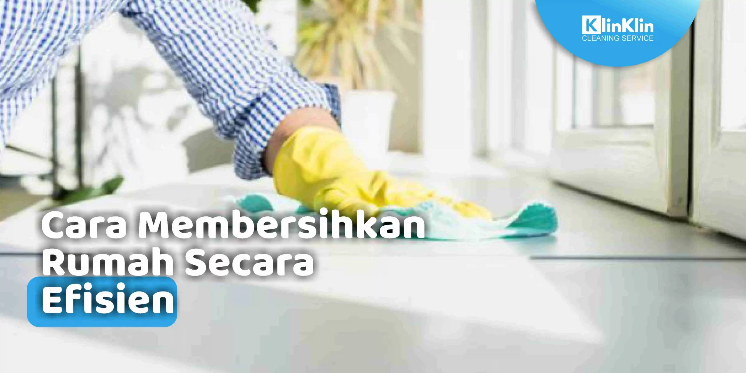 Cara Membersihkan Rumah Secara Efisien