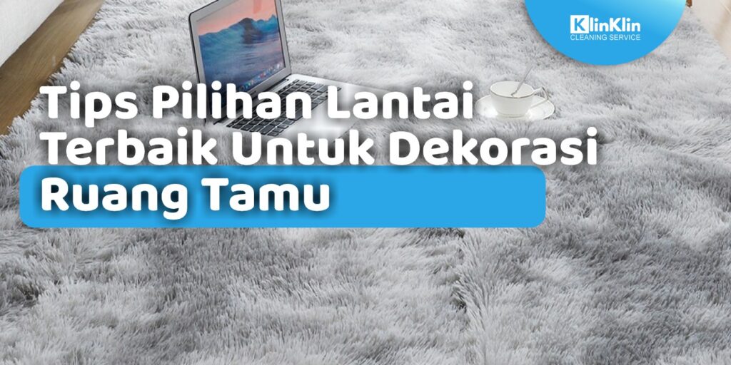 Tips Pilihan Lantai Terbaik Untuk Dekorasi Ruang Tamu