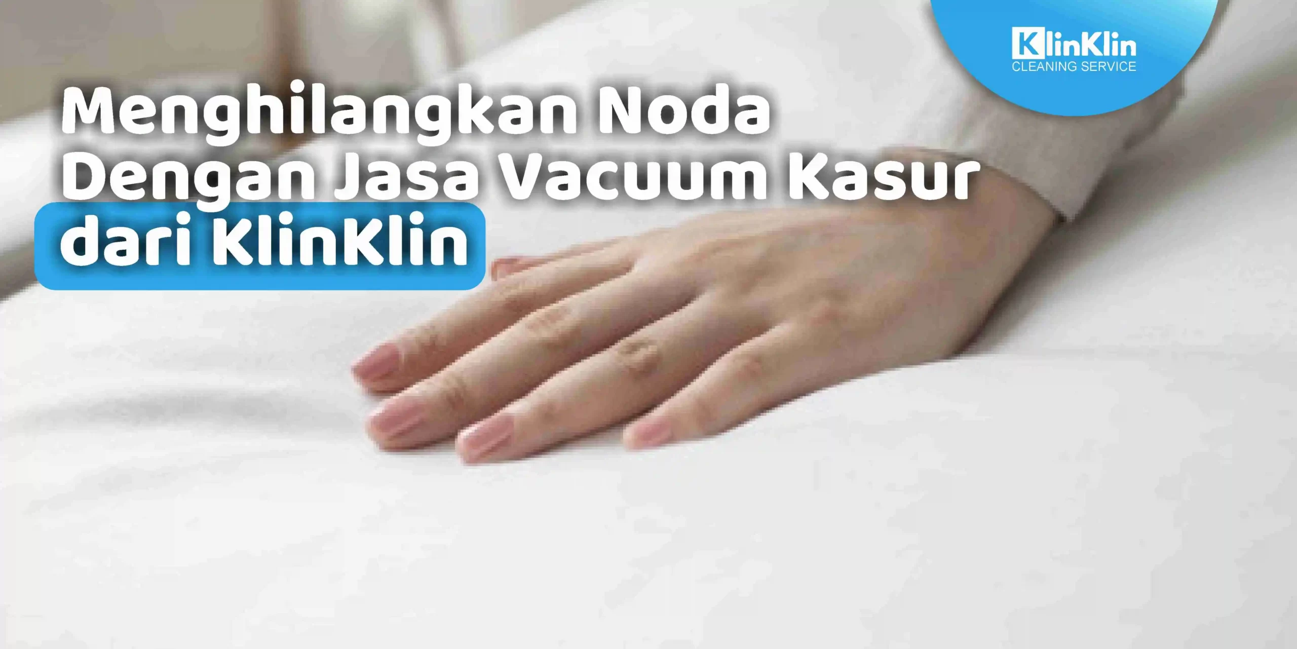 Menghilangkan Noda Dengan Jasa Vacuum Kasur dari KlinKlin