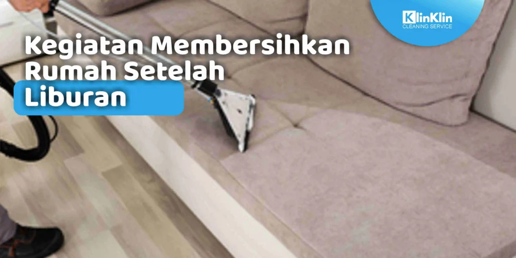 Kegiatan Membersihkan Rumah Setelah Liburan