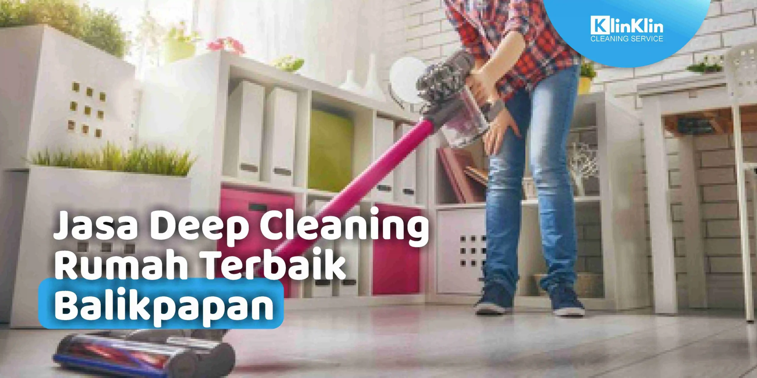 Jasa Deep Cleaning Rumah Terbaik Balikpapan