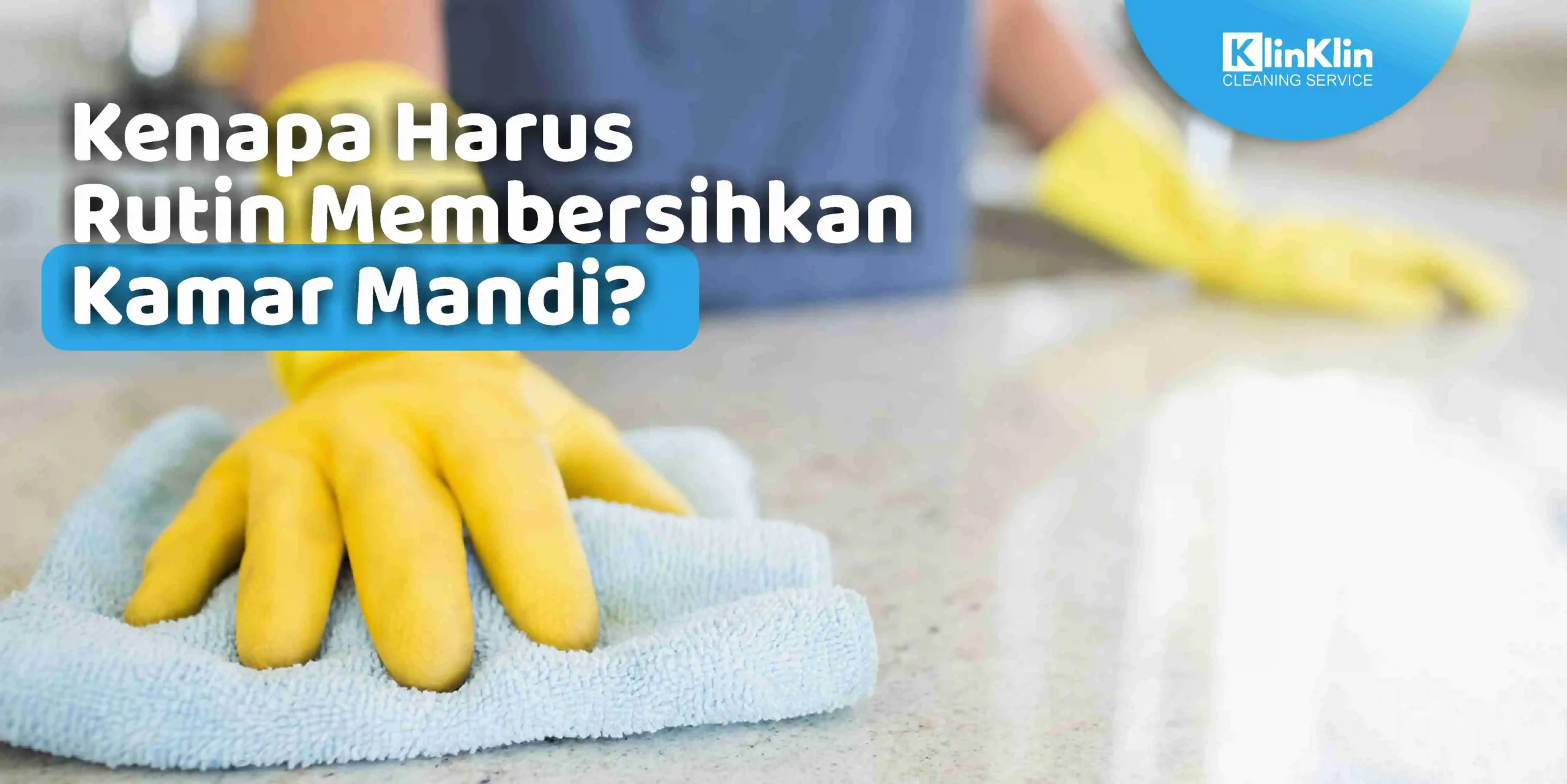 Kenapa harus rutin membersihkan kamar mandi?