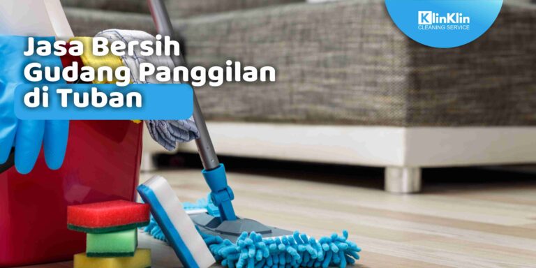 Jasa Bersih Gudang Panggilan di Tuban