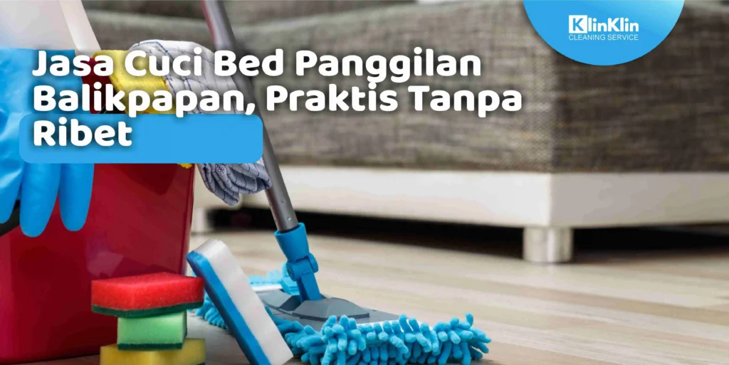 Jasa Cuci Bed Panggilan Balikpapan, Praktis Tanpa Ribet