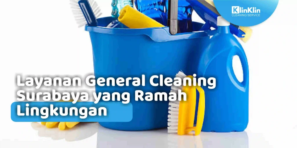 Layanan General Cleaning Surabaya yang Ramah Lingkungan