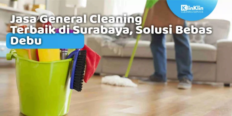 Jasa General Cleaning Terbaik di Surabaya, Solusi Bebas Debu