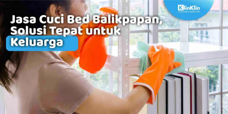Jasa Cuci Bed Balikpapan, Solusi Tepat untuk Keluarga