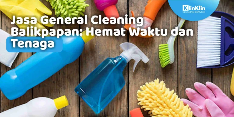 Jasa General Cleaning Balikpapan: Hemat Waktu dan Tenaga