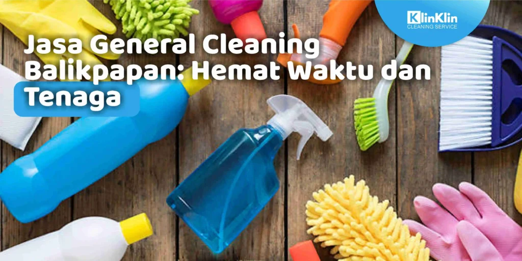 Jasa General Cleaning Balikpapan: Hemat Waktu dan Tenaga