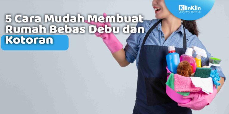 5 Cara Mudah Membuat Rumah Bebas Debu dan Kotoran