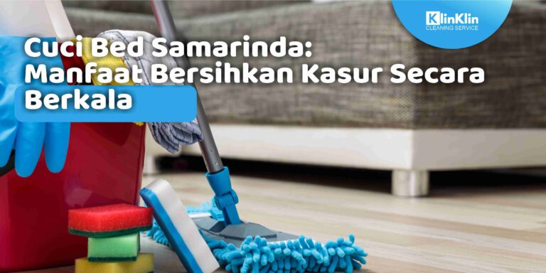 Cuci Bed Samarinda: Manfaat Bersihkan Kasur Secara Berkala