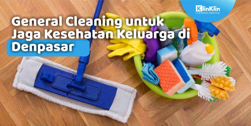 General Cleaning untuk Jaga Kesehatan Keluarga di Denpasar
