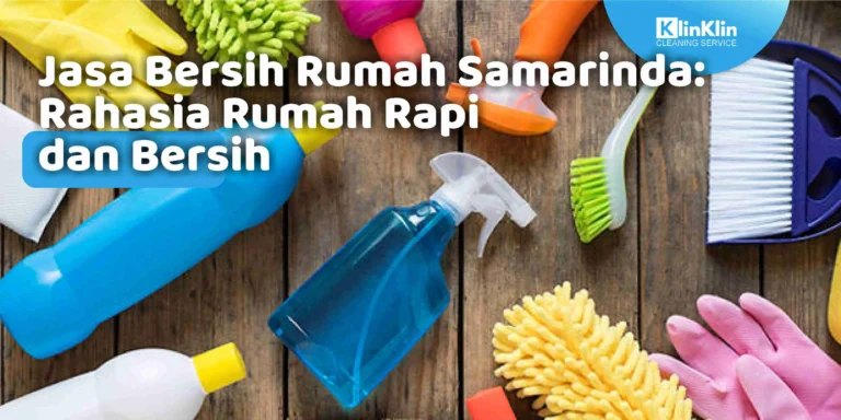 Jasa Bersih Rumah Samarinda: Rahasia Rumah Rapi dan Bersih