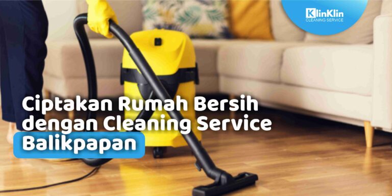 Ciptakan Rumah Bersih dengan Cleaning Service Balikpapan