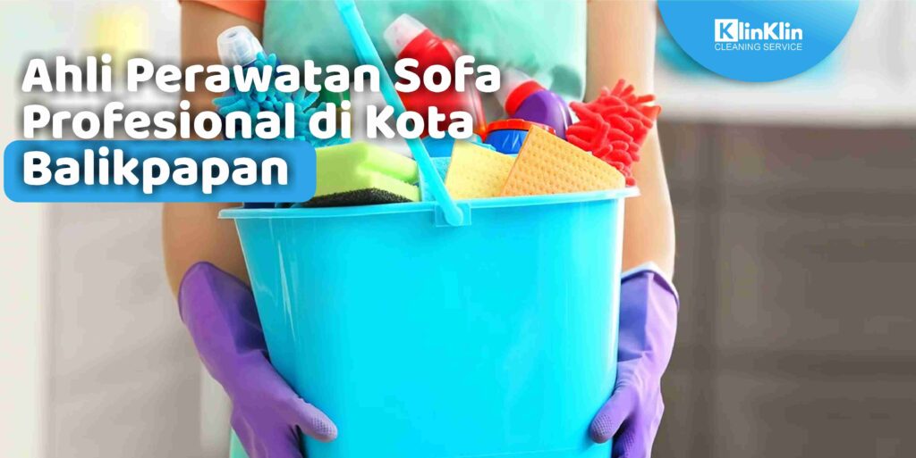 Ahli Perawatan Sofa Profesional di Kota Balikpapan