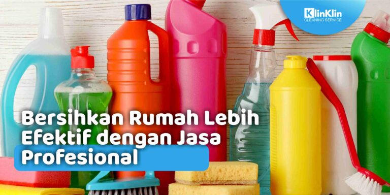 Bersihkan Rumah Lebih Efektif dengan Jasa Profesional